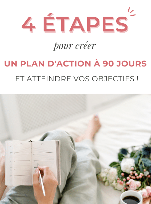 Les 4 étapes pour créer un plan d’action à 90 jours et atteindre vos objectifs !