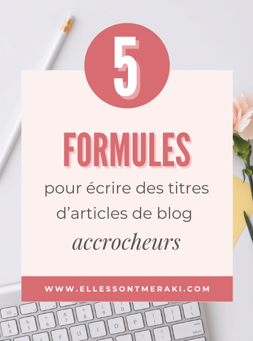Les 5 formules les plus utilisées pour écrire des titres d’articles de blog accrocheurs et avoir plus de clics !